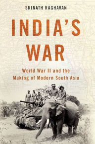 Title: India's War: World War II and the Making of Modern South Asia, Author: Srinath Raghavan