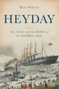 Title: Heyday: The 1850s and the Dawn of the Global Age, Author: Ben Wilson