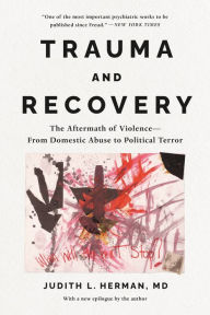 Title: Trauma and Recovery: The Aftermath of Violence--From Domestic Abuse to Political Terror, Author: Judith L. Herman