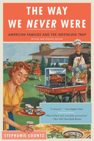 Title: The Way We Never Were: American Families and the Nostalgia Trap, Author: Stephanie Coontz