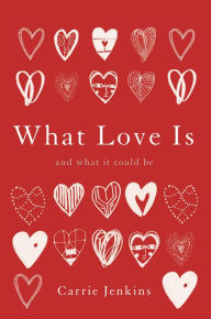 Title: What Love Is: And What It Could Be, Author: Carrie Jenkins