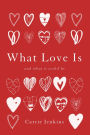 What Love Is: And What It Could Be