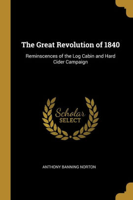 The Great Revolution Of 1840 Reminscences Of The Log Cabin And