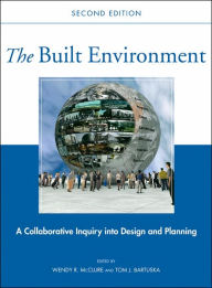 Title: The Built Environment: A Collaborative Inquiry Into Design and Planning / Edition 2, Author: Wendy R. McClure