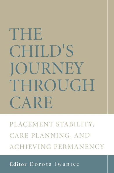 The Child's Journey Through Care: Placement Stability, Care Planning, and Achieving Permanency / Edition 1