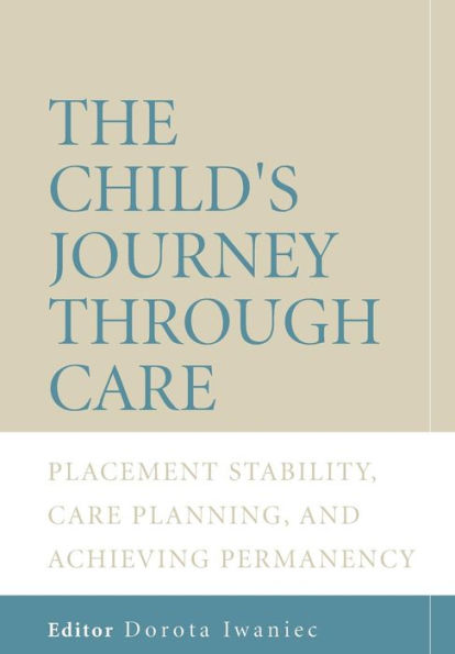 The Child's Journey Through Care: Placement Stability, Care Planning, and Achieving Permanency / Edition 1