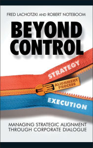 Title: Beyond Control: Managing Strategic Alignment through Corporate Dialogue / Edition 1, Author: Fred Lachotzki