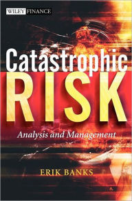 Title: Catastrophic Risk: Analysis and Management / Edition 1, Author: Erik Banks