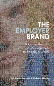 Title: The Employer Brand: Bringing the Best of Brand Management to People at Work / Edition 1, Author: Simon Barrow