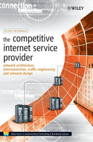 Title: The Competitive Internet Service Provider: Network Architecture, Interconnection, Traffic Engineering and Network Design / Edition 1, Author: Oliver Heckmann