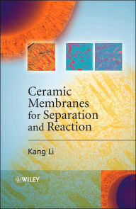 Title: Ceramic Membranes for Separation and Reaction / Edition 1, Author: Kang Li