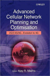 Title: Advanced Cellular Network Planning and Optimisation: 2G/2.5G/3G...Evolution to 4G / Edition 1, Author: Ajay R. Mishra