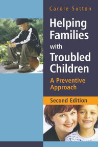 Title: Helping Families with Troubled Children: A Preventive Approach / Edition 2, Author: Carole Sutton