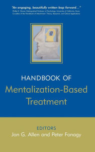 Title: The Handbook of Mentalization-Based Treatment / Edition 1, Author: Jon G. Allen