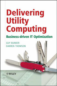 Title: Delivering Utility Computing: Business-driven IT Optimization / Edition 1, Author: Guy Bunker