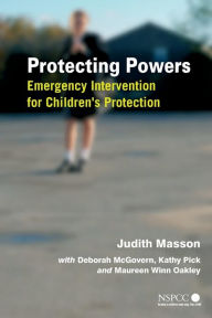 Title: Protecting Powers: Emergency Intervention for Children's Protection / Edition 1, Author: Judith Masson