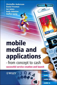 Title: Mobile Media and Applications, From Concept to Cash: Successful Service Creation and Launch / Edition 1, Author: Christoffer Andersson