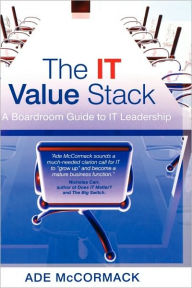 Title: The IT Value Stack: A Boardroom Guide to IT Leadership / Edition 1, Author: Ade McCormack