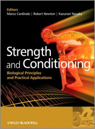 Title: Strength and Conditioning: Biological Principles and Practical Applications / Edition 1, Author: Marco Cardinale