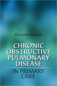 Title: Chronic Obstructive Pulmonary Disease in Primary Care / Edition 1, Author: Margaret Barnett
