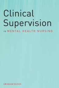 Title: Clinical Supervision in Mental Health Nursing / Edition 1, Author: Graham Sloan