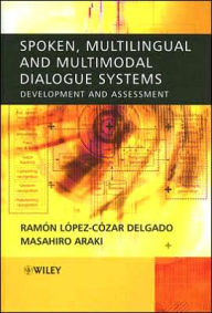 Title: Spoken, Multilingual and Multimodal Dialogue Systems: Development and Assessment / Edition 1, Author: Ramon Lopez Cozar Delgado