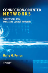 Title: Connection-Oriented Networks: SONET/SDH, ATM, MPLS and Optical Networks / Edition 1, Author: Harry G. Perros