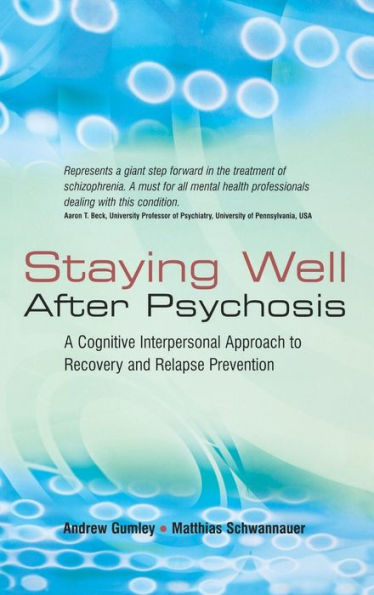 Staying Well After Psychosis: A Cognitive Interpersonal Approach to Recovery and Relapse Prevention / Edition 1