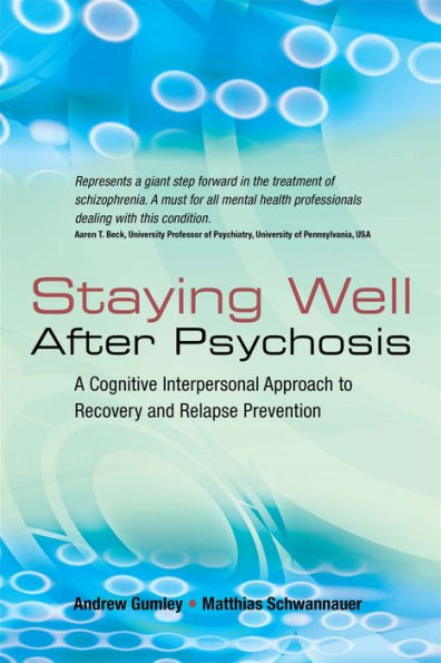 Staying Well After Psychosis: A Cognitive Interpersonal Approach to Recovery and Relapse Prevention / Edition 1