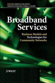 Title: Broadband Services: Business Models and Technologies for Community Networks / Edition 1, Author: Imrich Chlamtac