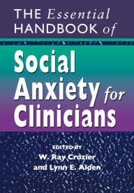 Title: The Essential Handbook of Social Anxiety for Clinicians / Edition 1, Author: W. Ray Crozier