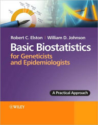 Title: Basic Biostatistics for Geneticists and Epidemiologists: A Practical Approach / Edition 1, Author: Robert C. Elston