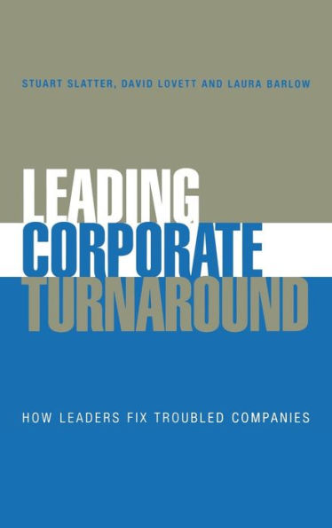 Leading Corporate Turnaround: How Leaders Fix Troubled Companies / Edition 1