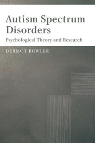 Title: Autism Spectrum Disorders: Psychological Theory and Research / Edition 1, Author: Dermot Bowler