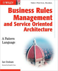 Title: Business Rules Management and Service Oriented Architecture: A Pattern Language / Edition 1, Author: Ian Graham