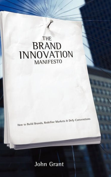 The Brand Innovation Manifesto: How to Build Brands, Redefine Markets and Defy Conventions / Edition 1