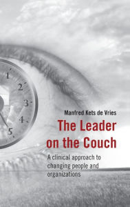 Title: The Leader on the Couch: A Clinical Approach to Changing People and Organizations, Author: Manfred F. R. Kets de Vries
