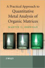 A Practical Approach to Quantitative Metal Analysis of Organic Matrices / Edition 1