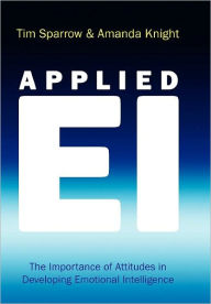 Title: Applied EI: The Importance of Attitudes in Developing Emotional Intelligence / Edition 1, Author: Tim Sparrow