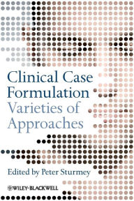 Title: Clinical Case Formulation: Varieties of Approaches / Edition 1, Author: Peter Sturmey