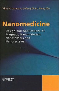 Title: Nanomedicine: Design and Applications of Magnetic Nanomaterials, Nanosensors and Nanosystems / Edition 1, Author: Vijay K. Varadan
