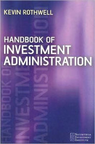 Title: Handbook of Investment Administration / Edition 1, Author: Kevin Rothwell