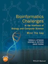 Title: Bioinformatics Challenges at the Interface of Biology and Computer Science: Mind the Gap / Edition 1, Author: Teresa K. Attwood
