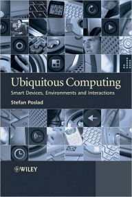 Title: Ubiquitous Computing: Smart Devices, Environments and Interactions / Edition 1, Author: Stefan Poslad