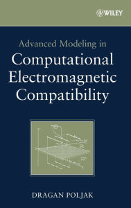 Title: Advanced Modeling in Computational Electromagnetic Compatibility / Edition 1, Author: Dragan Poljak