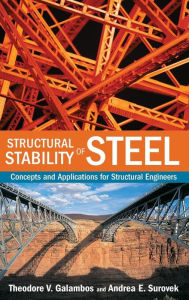 Title: Structural Stability of Steel: Concepts and Applications for Structural Engineers / Edition 1, Author: Theodore V. Galambos