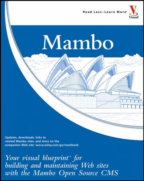 Mambo: Your Visual Blueprint for Building and Maintaining Web Sites with the Mambo Open Source CMS