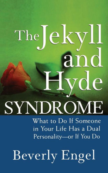 The Jekyll and Hyde Syndrome: What to Do If Someone Your Life Has a Dual Personality - or You