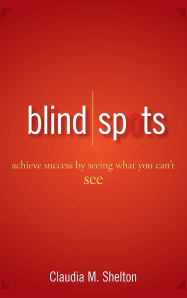Blind Spots: Achieve Success by Seeing What You Can't See