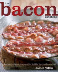 Title: The Bacon Cookbook: More than 150 Recipes from Around the World for Everyone's Favorite Food, Author: James Villas